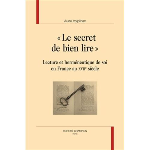 Le Secret De Bien Lire - Lecture Et Herméneutique De Soi En France Au Xviie Siècle