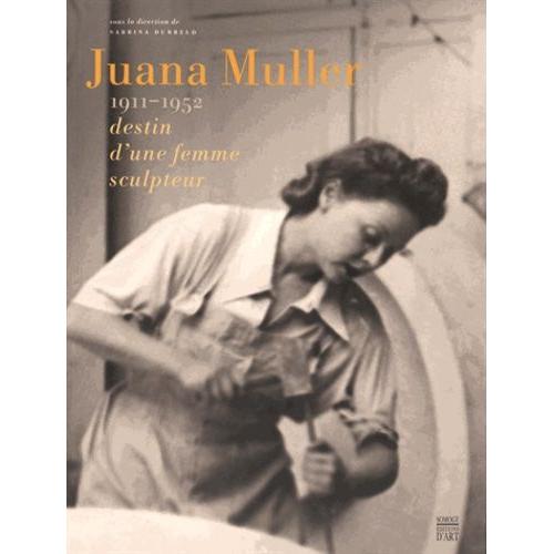 Juana Muller - 1911-1952, Destin D'une Femme Sculpteur