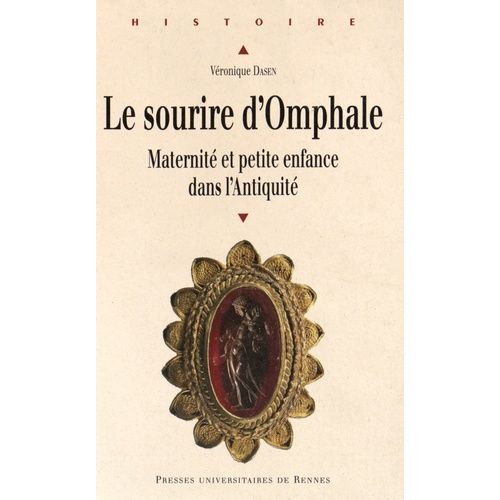Le Sourire D'omphale - Maternité Et Petite Enfance Dans L'antiquité