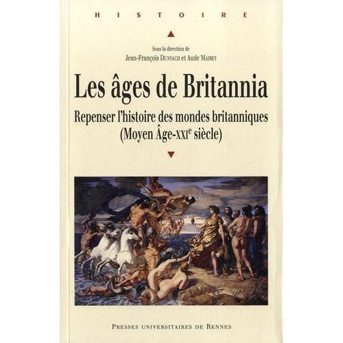 Les Âges De Britannia - Repenser L'histoire Des Mondes Britanniques (Moyen Age-Xxie Siècle)
