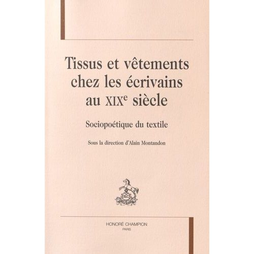 Tissus Et Vêtements Chez Les Écrivains Au Xixe Siècle - Sociopoétique Du Textile