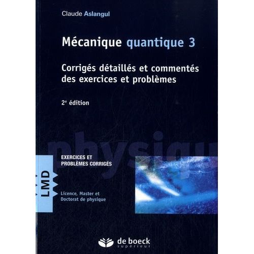 Mécanique Quantique - Tome 3, Corrigés Détaillés Et Commentés Des Exercices Et Problèmes