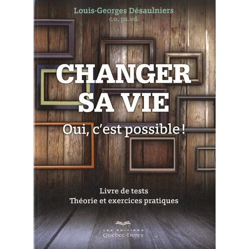 Changer Sa Vie - Oui, C'est Possible ! Livre De Tests, Théorie Et Exercices Pratiques