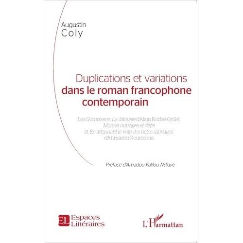 Duplications Et Variations Dans Le Roman Francophone Contemporain - Les Gommes Et La Jalousie D'alain Robbe-Grillet, Monnè, Outrages Et Défis Et En Attendant Le Vote Des Bêtes Sauvages...