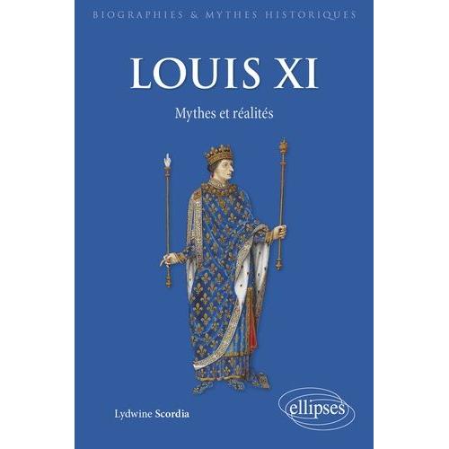 Louis Xi - Mythes Et Réalités