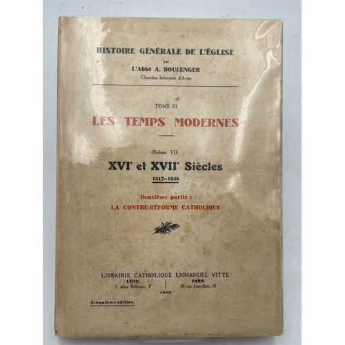 Histoire Générale De L'église. Les Temps Modernes. Xvie Et Xviie Siécles. 1517 - 1648. 2e Partie. La Contre-Réforme Catholique