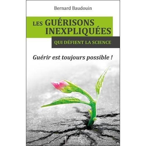 Les Guérisons Inexpliquées Qui Défient La Science - Guérir Est Toujours Possible !