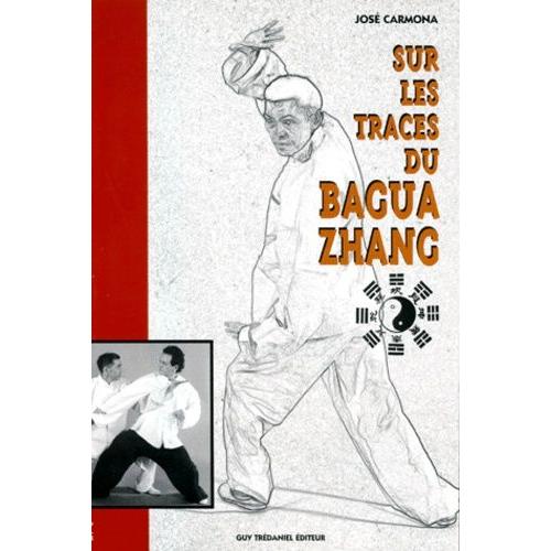 Sur Les Traces Du Bagua Zhang - L'art Martial Des Huit Trigammes