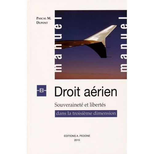 Manuel De Droit Aérien - Souveraineté Et Libertés Dans La Troisième Dimension