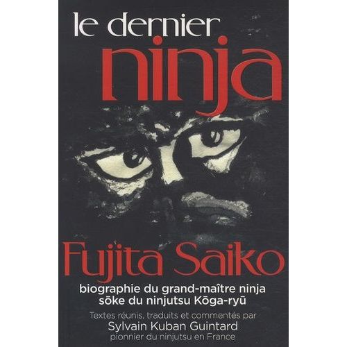 Le Dernier Ninja - Fujita Saiko, Biographie Du Grand Maître Ninja Soke Du Ninjutsu Koga-Ryû
