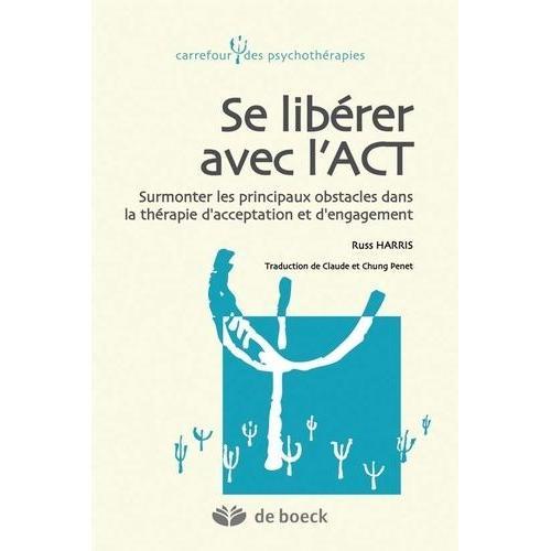 Se Libérer Avec L'act - Surmonter Les Principaux Obstacles Dans La Thérapie D'acceptation Et D'engagement