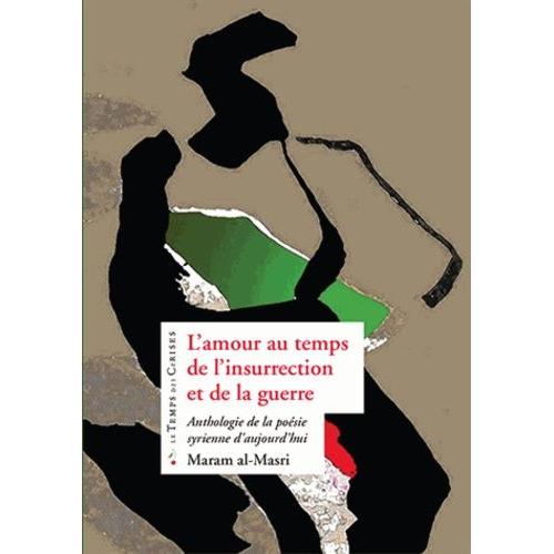 L'amour Au Temps De L'insurrection Et De La Guerre - Anthologie De La Poésie Syrienne D'aujourd'hui