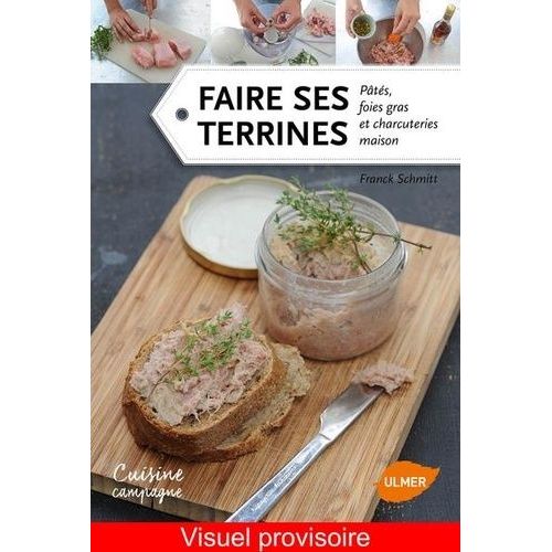 Faire Ses Terrines - Patés, Foies Gras Et Charcuteries Maison
