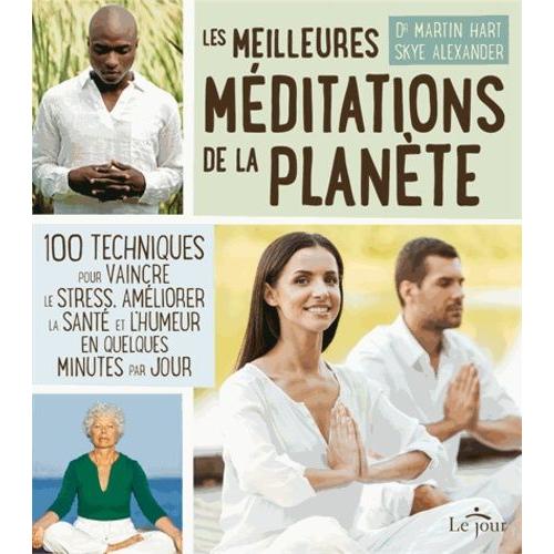 Les Meilleures Méditations De La Planète - 100 Techniques Pour Vaincre Le Stress, Améliorer La Santé Et L'humeur En Quelques Minutes Par Jour