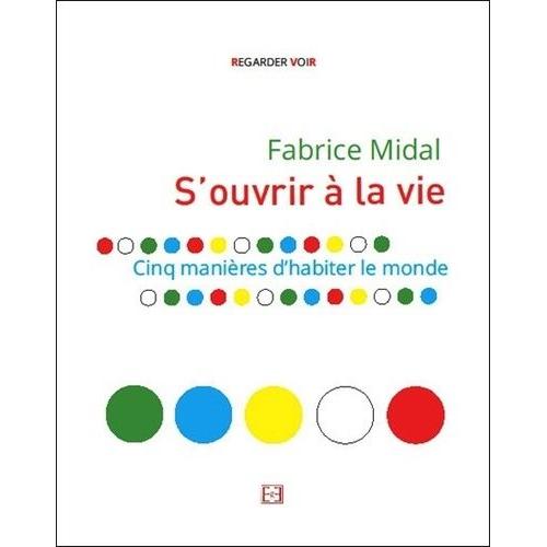 S'ouvrir À La Vie - Cinq Manières D'habiter Le Monde