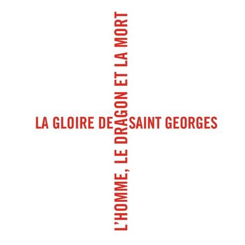 La Gloire De Saint Georges - L'homme, Le Dragon Et La Mort