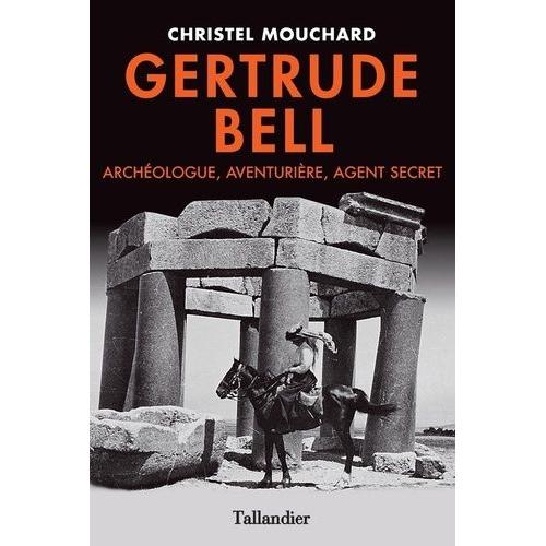 Gertrude Bell - Archéologue, Aventurière, Agent Secret