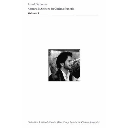 Acteurs & Actrices Du Cinéma Français - Volume 3, De Baaron À Jean-Paul Bazziconi