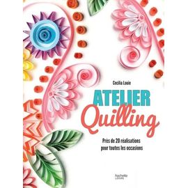 Atelier Quilling - Près De 20 Réalisations Pour Toutes Les Occasions