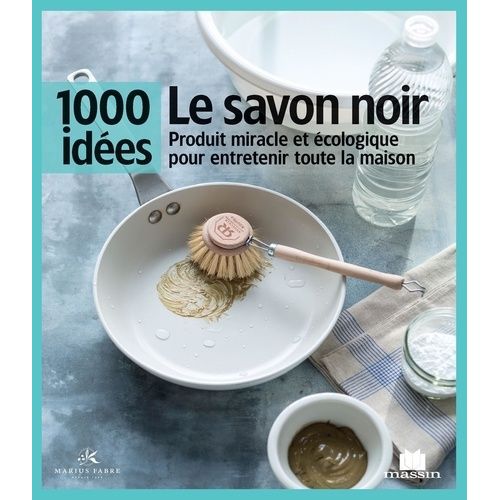 Le Savon Noir - Produit Miracle Et Écologique Pour Entretenir Toute La Maison