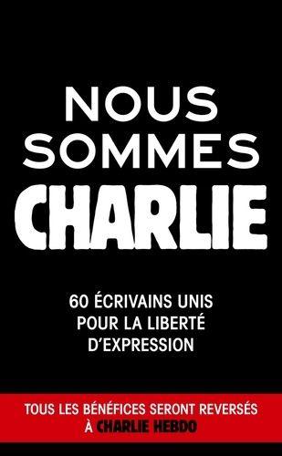Nous Sommes Charlie - 60 Écrivains Unis Pour La Liberté D