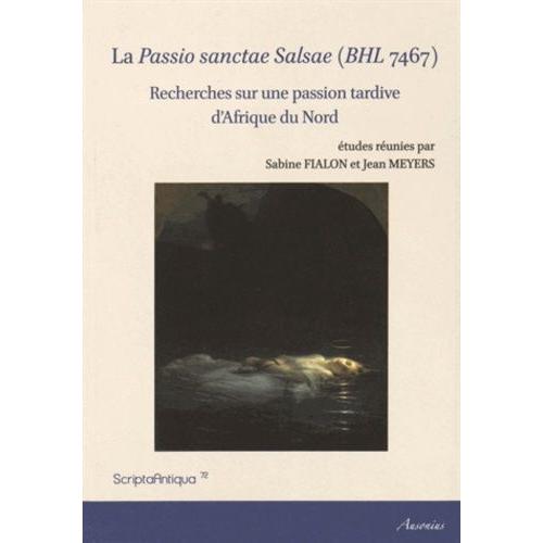 La Passio Sanctae Salsae (Bhl 7467) - Recherches Sur Une Passion Tardive D'afrique Du Nord