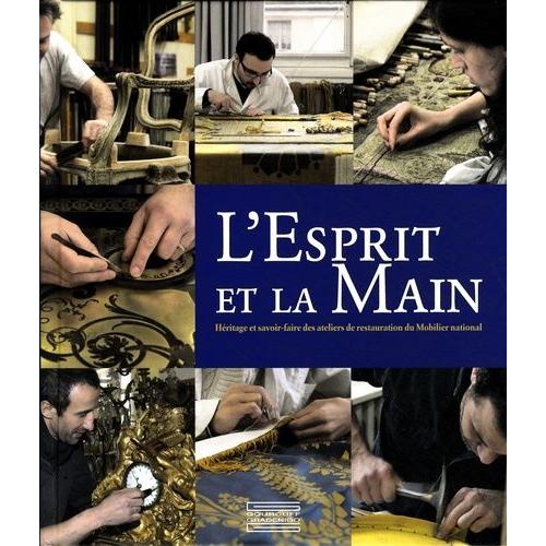 L'esprit Et La Main - Héritage Et Savoir-Faire Des Ateliers De Restauration Du Mobilier National