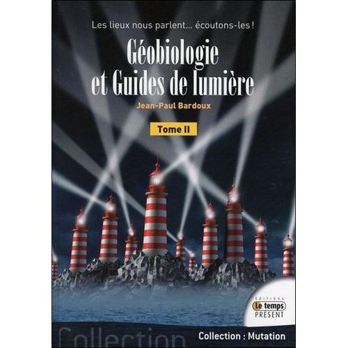 Géobiologie Et Guides De Lumière - Tome 2, Les Lieux Nous Parlent - Ecoutons-Les !