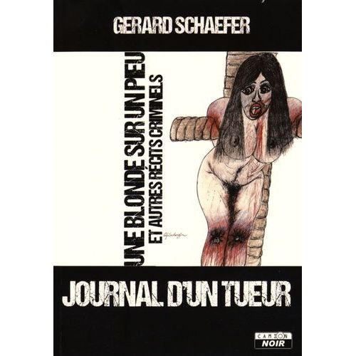 Journal D'un Tueur - Une Blonde Sur Un Pieu Et Autres Récits Criminels