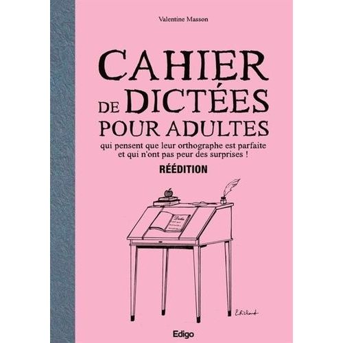 Cahier De Dictées Pour Adultes Qui Pensent Que Leur Orthographe Est Parfaite Et Qui N'ont Pas Peur Des Surprises !