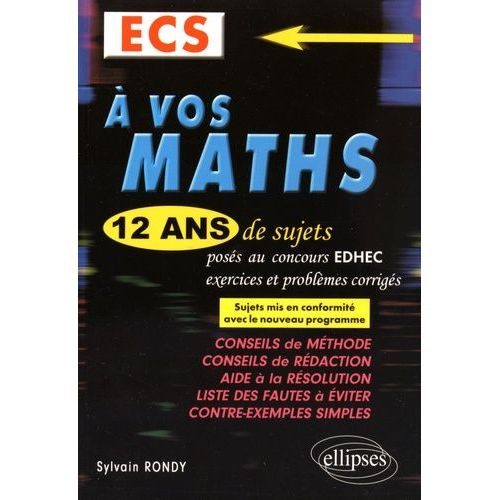 A Vos Maths Ecs - 12 Ans De Sujets Corrigés Posés Au Concours Edhec De 2004 À 2015