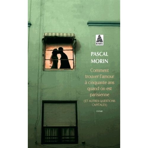 Comment Trouver L'amour À Cinquante Ans Quand On Est Parisienne - (Et Autres Questions Capitales)