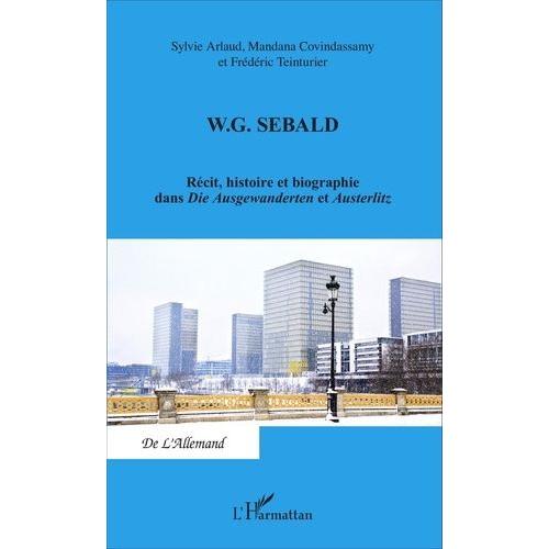 Wg Sebald - Récit, Histoire Et Biographie Dans Die Ausgewanderten Et Austerlitz
