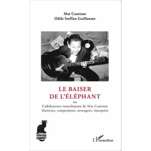 Le Baiser De L'éléphant - L'adolescence Tumultueuse De Mat Camison, Musicien, Compositeur, Arrangeur, Interprète