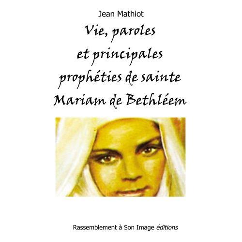 Vie, Paroles Et Principales Prophéties De Sainte Mariam De Bethléem (Maryam Baouardy)