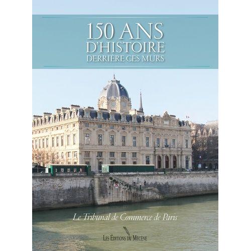 150 Ans D'histoire Derrière Ces Murs - Le Tribunal De Commerce De Paris