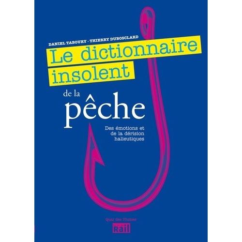 Le Dictionnaire Insolent De La Pêche, Des Émotions Et De La Dérision Halieutiques