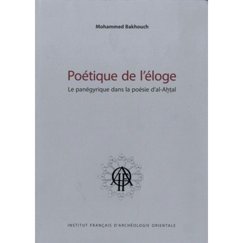Poétique De L'éloge - Le Panégyrique Dans La Poésie D'al-Ahtal