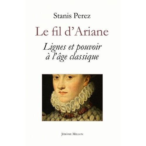 Le Fil D'ariane - Lignes Et Pouvoir À L'âge Classique