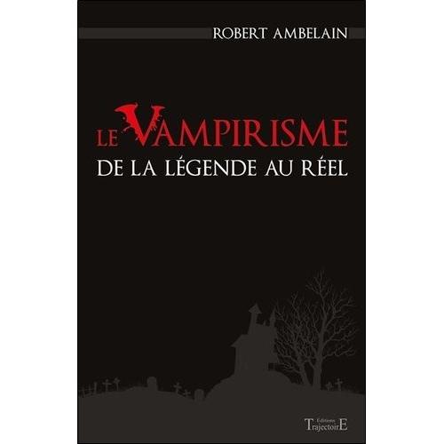 Le Vampirisme - De La Légende Au Réel