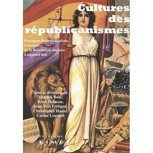 Cultures Des Républicanismes - Pratiques-Représentations-Concepts De La Révolution Anglaise À Aujourd'hui