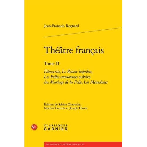Théâtre Français - Tome 2 : Démocrite - Le Retour De L'imprévu - Les Folies Amoureuses Suivies Du Mariage De La Folie - Les Ménechmes