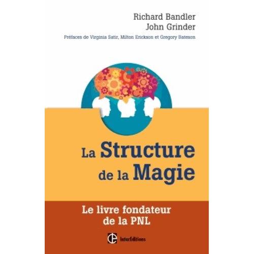 La Structure De La Magie - Le Livre Fondateur De La Pnl