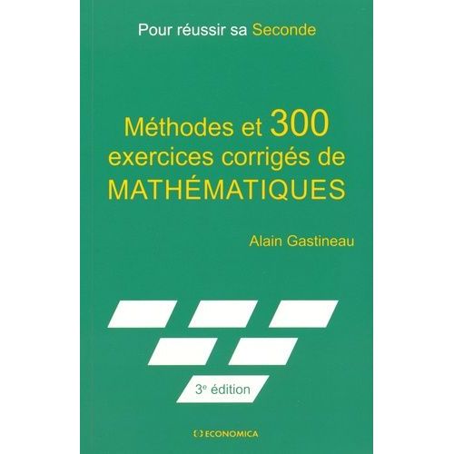 Méthodes Et 300 Exercices Corrigés De Mathématiques - Pour Réussir Sa Seconde