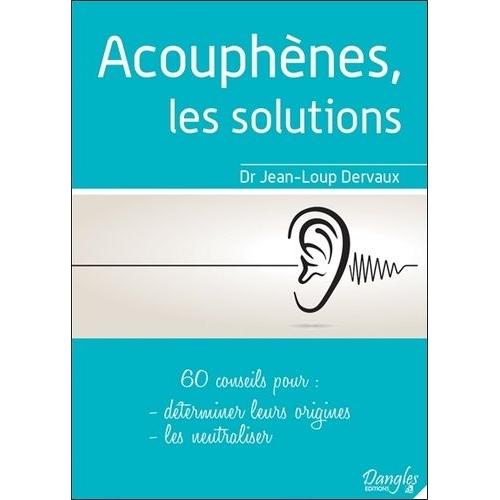 Acouphènes, Les Solutions - 60 Conseils Pour Déterminer Leurs Origines, Les Neutraliser