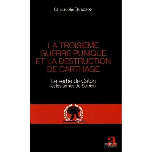 La Troisième Guerre Punique Et La Destruction De Carthage - Le Verbe De Caton Et Les Armes De Scipion