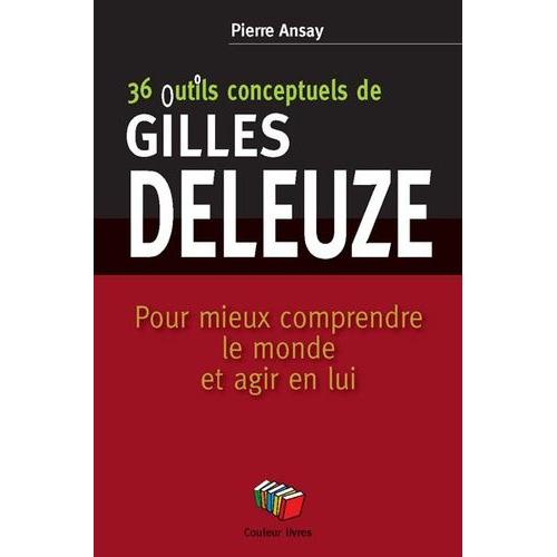 36 Outils Conceptuels De Gilles Deleuze - Pour Mieux Comprendre Le Monde Et Agir En Lui