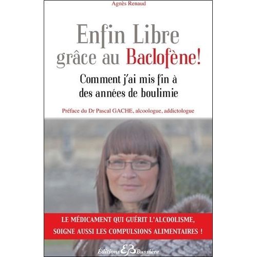 Enfin Libre Grâce Au Baclofène ! - Comment J'ai Mis Fin À Des Années De Boulimie