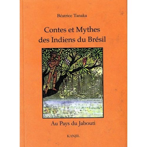 Contes Et Mythes Des Indiens Du Brésil - Au Pays Du Jabouti