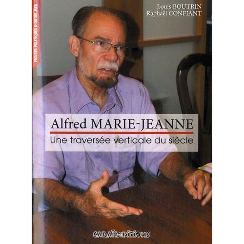 Alfred Marie-Jeanne - Une Traversée Verticale Du Siècle